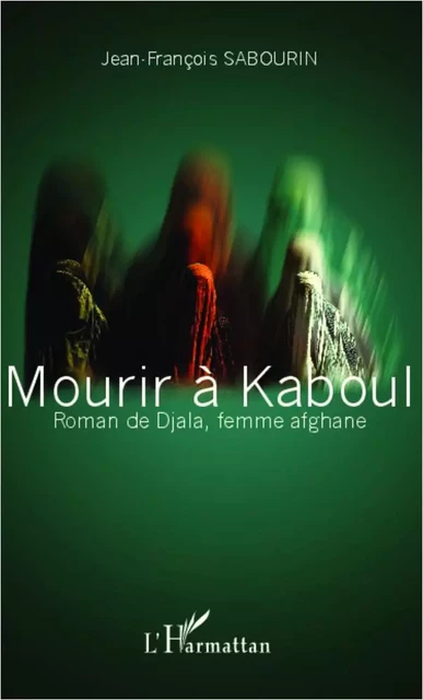 Mourir à Kaboul - Jean-François Sabourin - Editions L'Harmattan