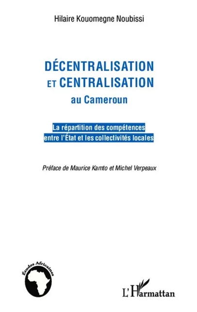 Décentralisation et centralisation au Cameroun - Hilaire Kouomegne Noubissi - Editions L'Harmattan