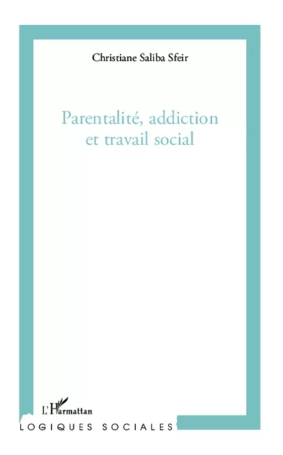 Parentalité, addiction et travail social - Christiane Saliba Sfeir - Editions L'Harmattan