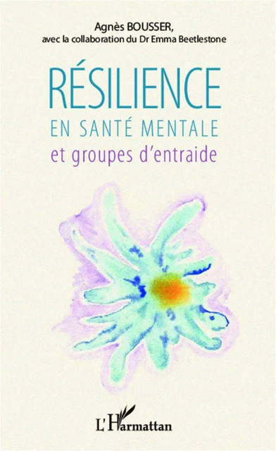 Résilience en santé mentale et groupes d'entraide - Agnès Bousser - Editions L'Harmattan