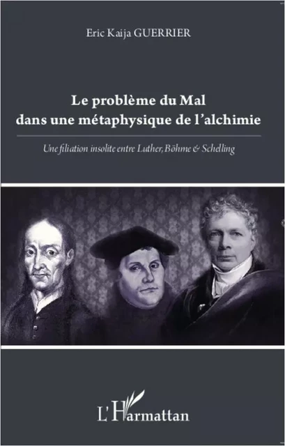 Le problème du Mal dans une métaphysique de l'alchimie - ÉRIC KAIJA GUERRIER - Editions L'Harmattan