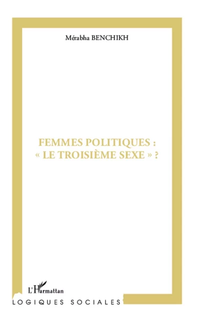 Femmes politiques : "le troisième sexe" ? - Merabha Benchikh - Editions L'Harmattan