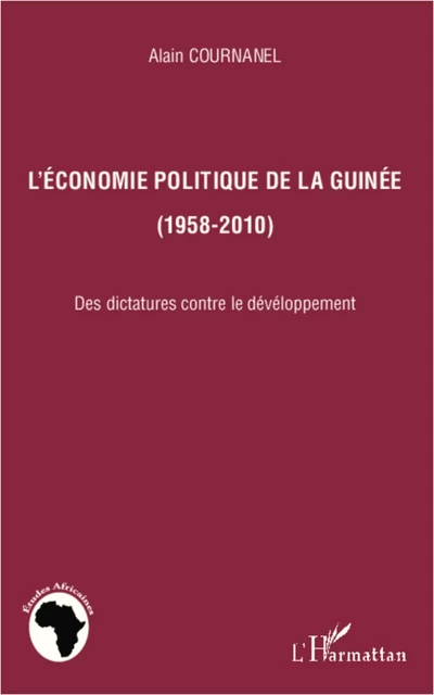 L'économie politique de la Guinée (1958-2010) - Alain Cournanel - Editions L'Harmattan