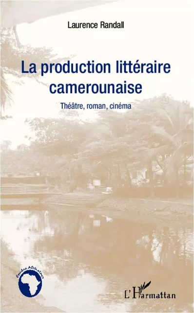 La production littéraire camerounaise - Laurence Randall - Editions L'Harmattan