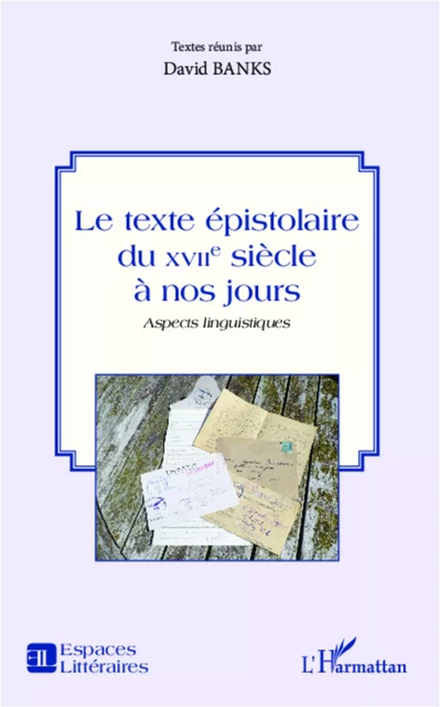 Le texte épistolaire du XVIIe siècle à nos jours - David Banks - Editions L'Harmattan