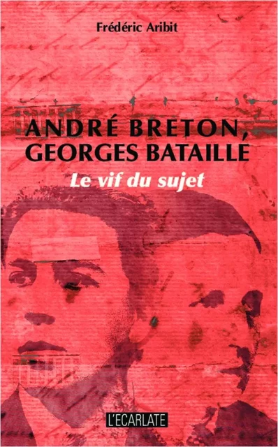 André Breton, Georges Bataille - Frédéric Aribit - L'Ecarlate