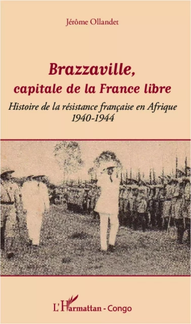 Brazzaville, capitale de la France libre - Jérôme Ollandet - Editions L'Harmattan