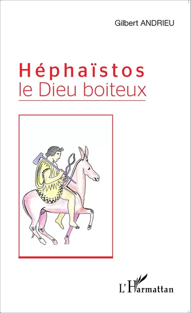 Héphaïstos le Dieu boiteux - Gilbert Andrieu - Editions L'Harmattan