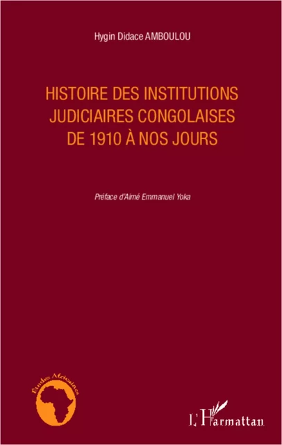 Histoire des institutions judiciaires congolaises de 1910 à nos jours - Hygin Didace Amboulou - Editions L'Harmattan