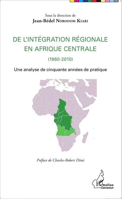 De l'intégration régionale en Afrique centrale (1960-2010) - Jean-Bédel Norodom Kiari - Editions L'Harmattan