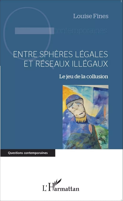 Entre sphères légales et réseaux illégaux - Louise Fines - Editions L'Harmattan