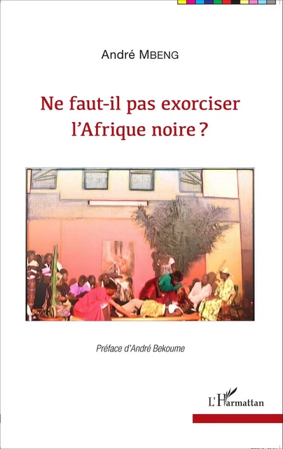 Ne faut-il pas exorciser l'Afrique noire ? -  Mbeng andre - Editions L'Harmattan