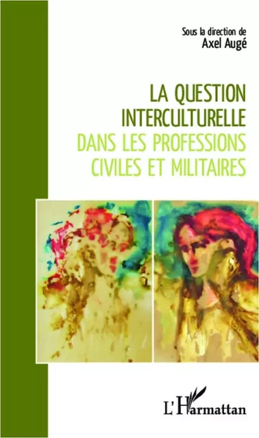 La question interculturelle dans les professions civiles et militaires - Axel Eric Auge - Editions L'Harmattan