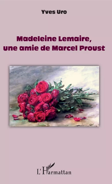 Madeleine Lemaire, une amie de Marcel Proust - Yves Uro - Editions L'Harmattan