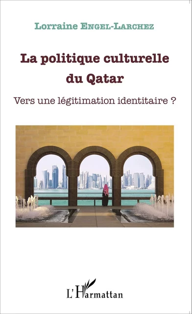 La politique culturelle du Qatar - Lorraine Engel-Larchez - Editions L'Harmattan