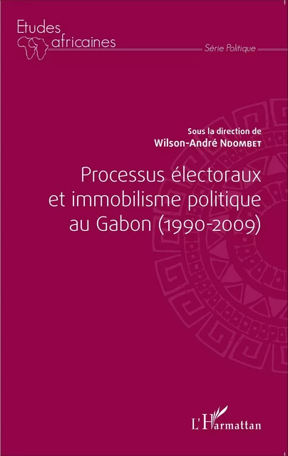 Processus électoraux et immobilisme politique au Gabon (1990-2009) - Wilson-André Ndombet - Editions L'Harmattan