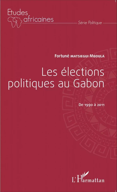 Les élections politiques au Gabon de 1990 à 2011 - Fortuné Matsiegui Mboula - Editions L'Harmattan