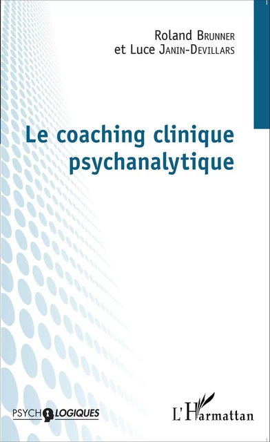 Le coaching clinique psychanalytique - Roland Brunner, Luce Janin-Devillars - Editions L'Harmattan