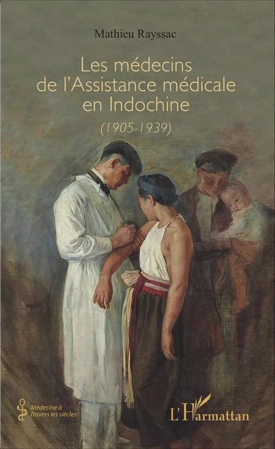 Les médecins de l'Assistance médicale en Indochine (1905-1939) - Mathieu Rayssac - Editions L'Harmattan