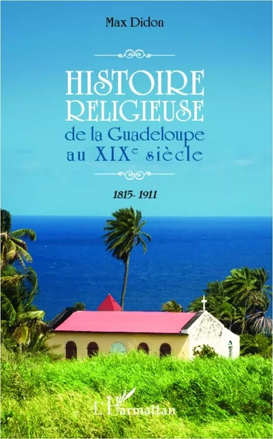 Histoire religieuse de la Guadeloupe au XIX e siècle -  Didon Max - Editions L'Harmattan