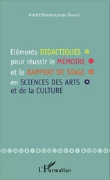 Eléments didactiques pour réussir le mémoire et le rapport de stage en sciences des arts et de la culture