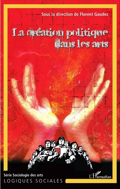 La création politique dans les arts (Tome 1) - Florent Gaudez - Editions L'Harmattan