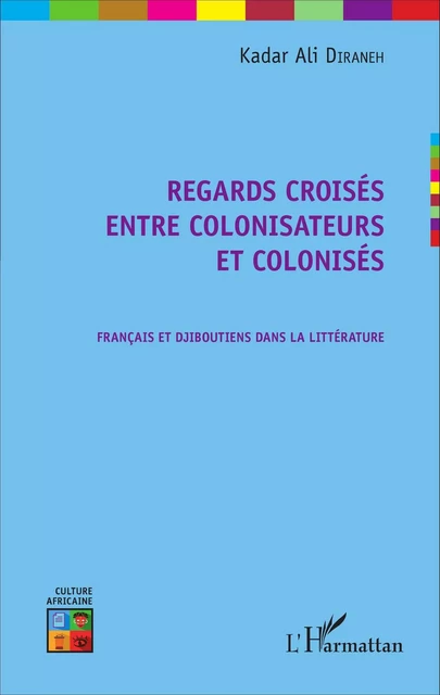 Regards croisés entre colonisateurs et colonisés - Kadar Ali Diraneh - Editions L'Harmattan