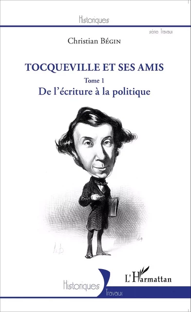 Tocqueville et ses amis - Christian Bégin - Editions L'Harmattan