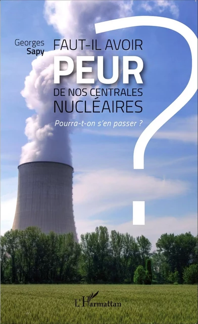 Faut-il avoir peur de nos centrales nucléaires ? - Georges Sapy - Editions L'Harmattan