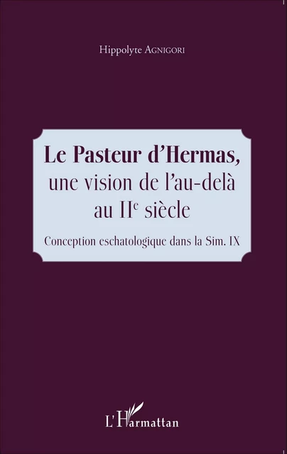 Le Pasteur d'Hermas, une vision de l'au-delà au IIe siècle - Hippolyte Agnigori - Editions L'Harmattan