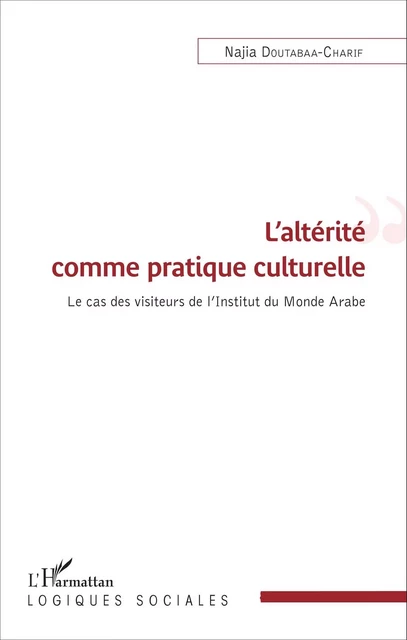 L'altérité comme pratique culturelle - Najia Doutabaa-Charif - Editions L'Harmattan