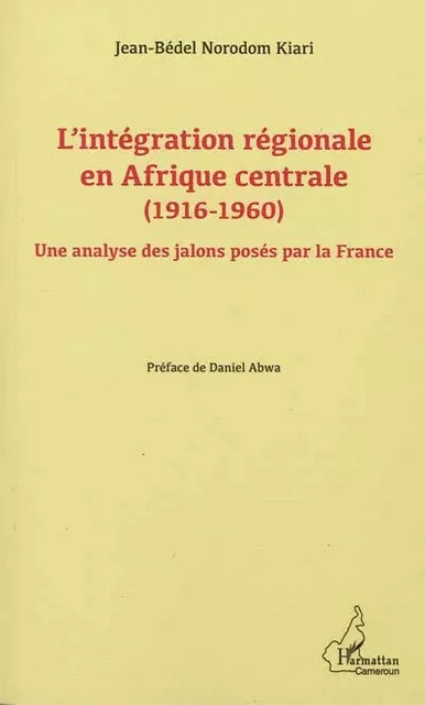 L'intégration régionale en Afrique centrale - Jean-Bédel Norodom Kiari - Editions L'Harmattan