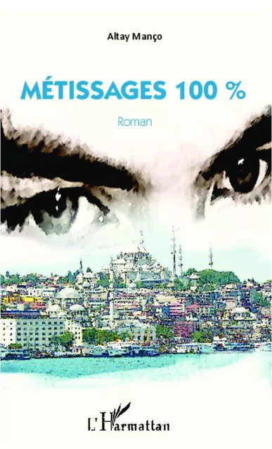 METISSAGES 100% ROMAN - Altay Manço - Editions L'Harmattan