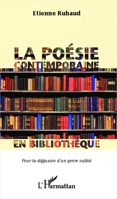 La poésie contemporaine en bibliothèque pour la diffusion d'un genre oublié - Etienne Ruhaud - Editions L'Harmattan