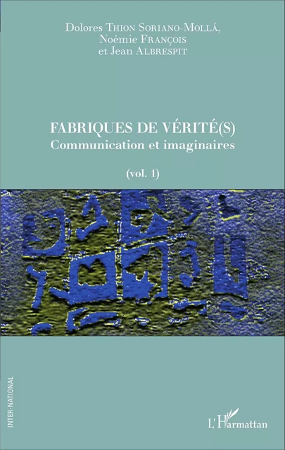 Fabriques de vérité(s) - Dolores Thion Soriano-Mollà, Noémie François, Jean Albrespit - Editions L'Harmattan