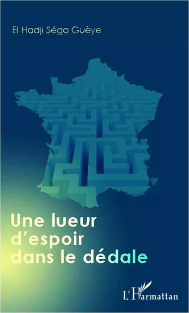 Une lueur d'espoir  dans le dédale - El Hadji Séga Gueye - Editions L'Harmattan