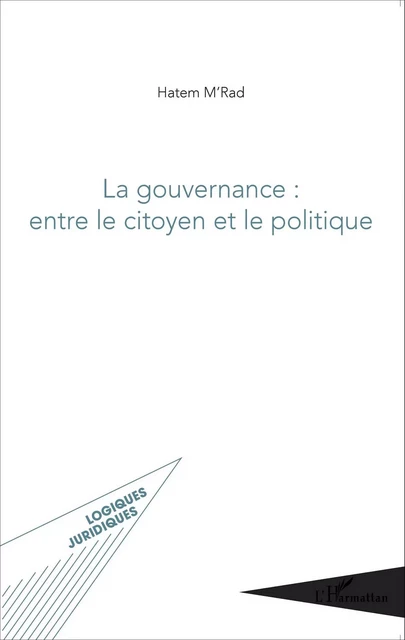 La gouvernance : entre le citoyen et le politique - Hatem M'rad - Editions L'Harmattan