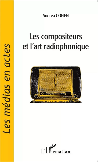 Les compositeurs et l'art radiophonique - Andrea Cohen - Editions L'Harmattan