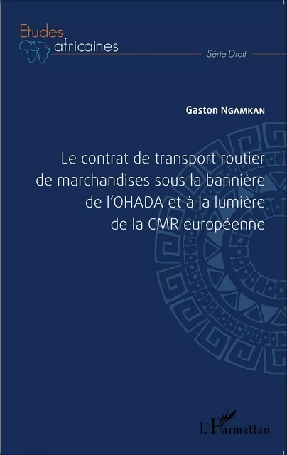 Le contrat de transport routier de marchandises sous la bannière de l'OHADA et à la lumière de la CMR européenne - Gaston Ngamkan - Editions L'Harmattan