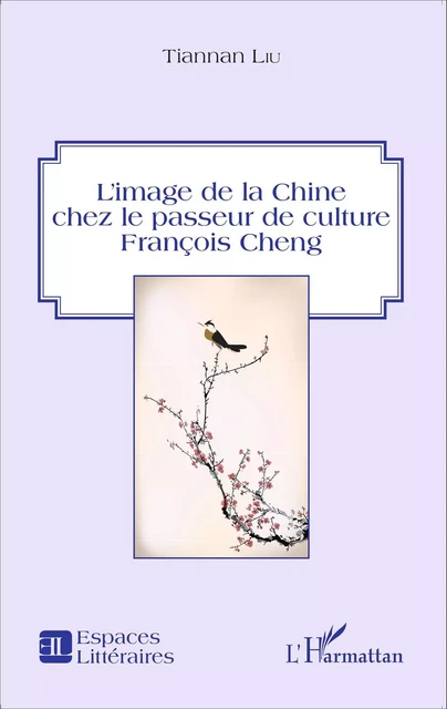 L'image de la Chine chez le passeur de culture François Cheng - Tiannan Liu - Editions L'Harmattan