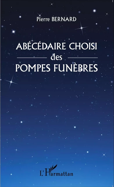 Abécédaire choisi des pompes funèbres - Pierre Bernard - Editions L'Harmattan