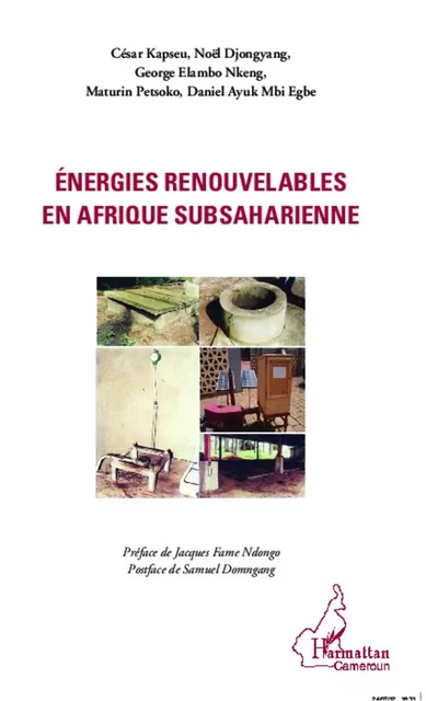 Energies renouvelables en Afrique subsaharienne - George Elambo Nkeng, Maturin Petsoko, Daniel Ayuk Mbi Egbe, César Kapseu, Noël Djongyang - Editions L'Harmattan