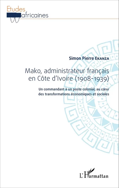 Mako, administrateur français en Côte d'Ivoire (1908-1939) - Simon-Pierre Ekanza - Editions L'Harmattan