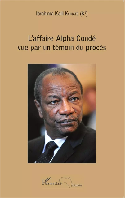 L'affaire Alpha Condé vue par un témoin du procès - Ibrahima Kalil Konaté - Editions L'Harmattan