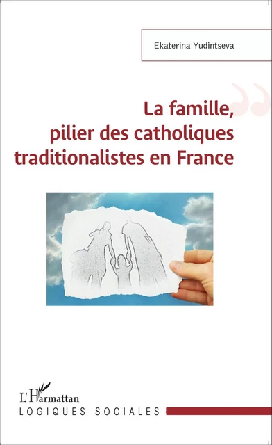 La famille, pilier des catholiques traditionalistes en France - Ekaterina Yudintseva - Editions L'Harmattan