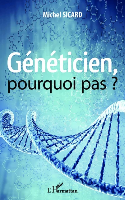 Généticien, pourquoi pas ? - Michel Sicard - Editions L'Harmattan