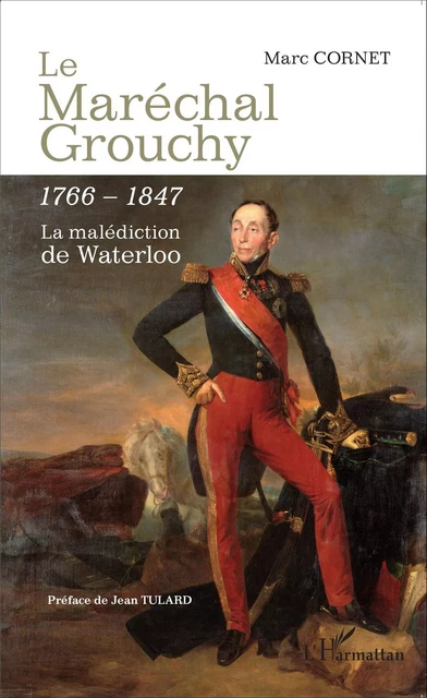 Le Maréchal Grouchy 1766-1847 - Marc CORNET - Editions L'Harmattan