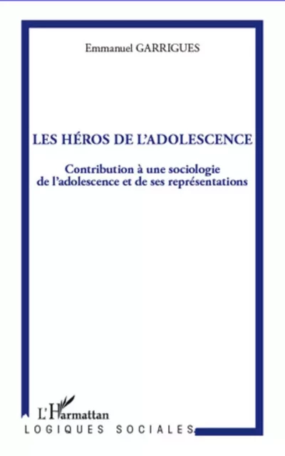 Les héros de l'adolescence - Emmanuel Garrigues - Editions L'Harmattan