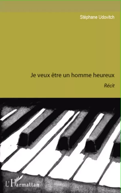 Je veux être un homme heureux - STEPHANE UDOVITCH - Editions L'Harmattan