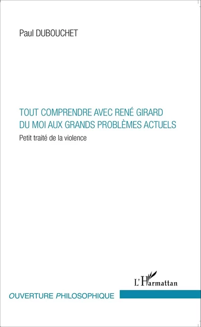 Tout comprendre avec René Girard - Paul Dubouchet - Editions L'Harmattan